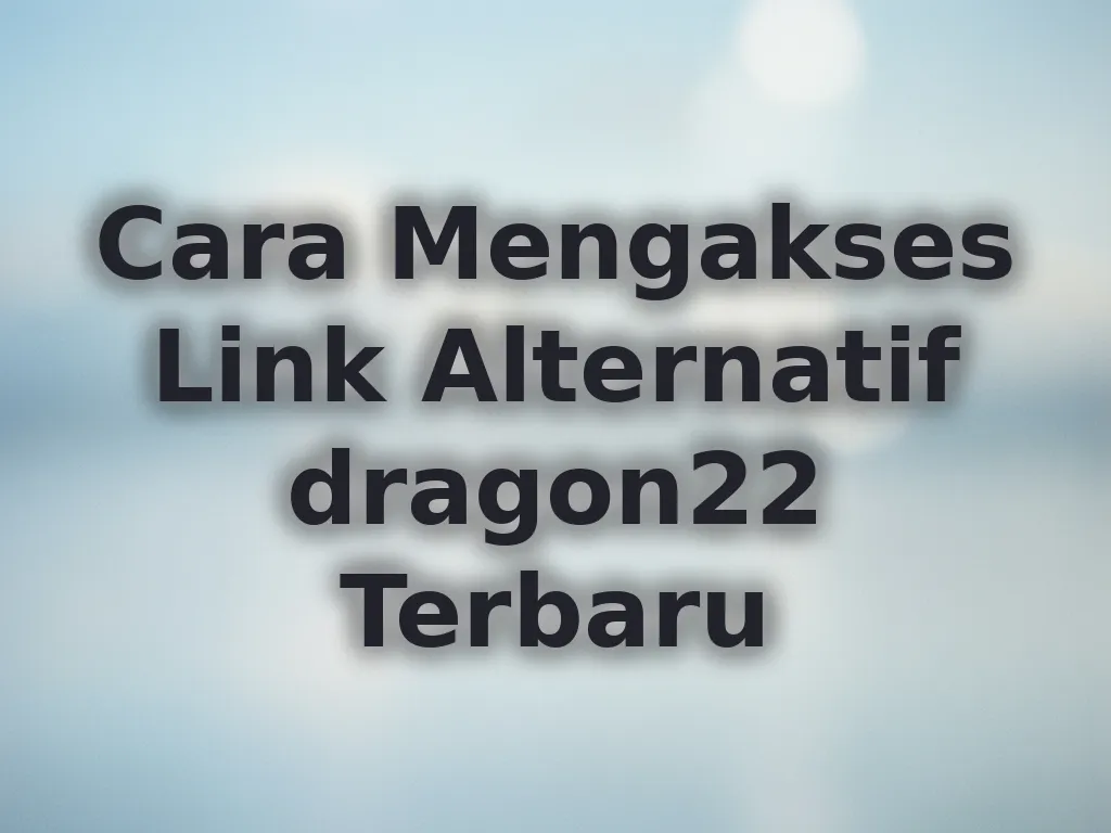 Cara Mengakses Link Alternatif dragon22 Terbaru
