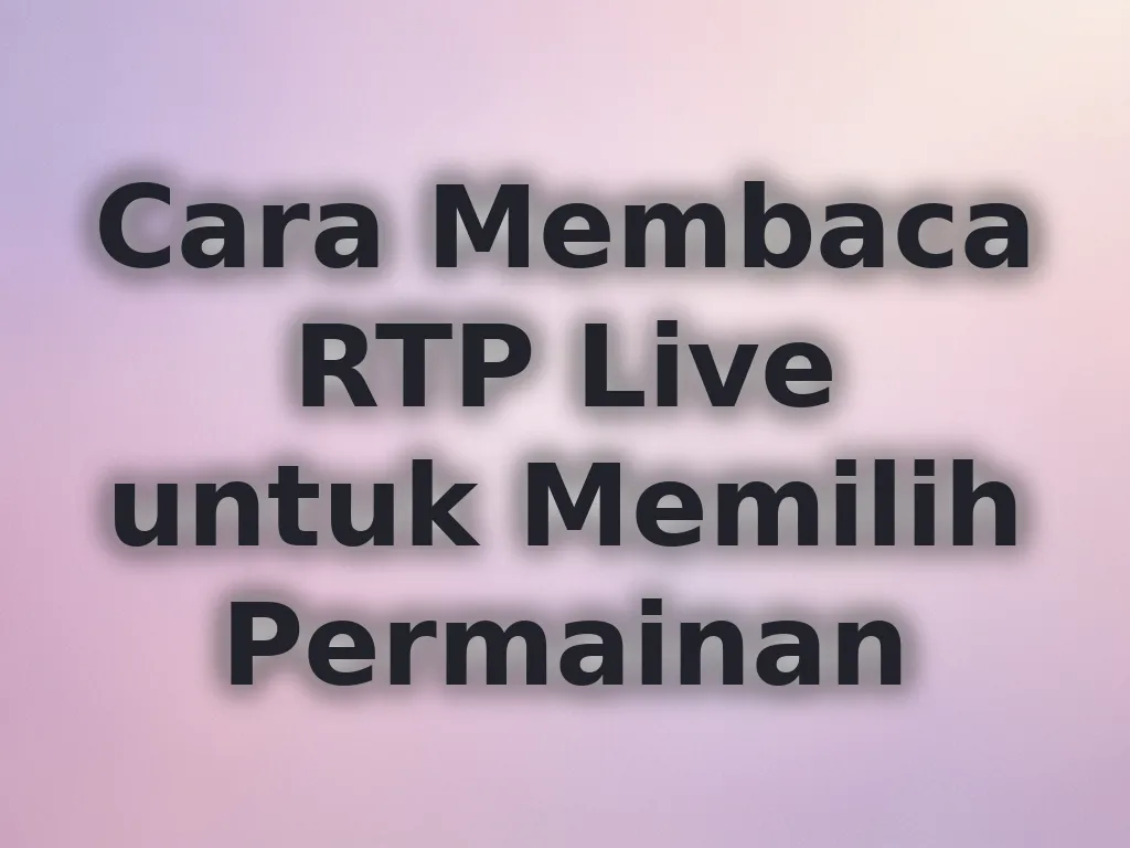 Cara Membaca RTP Live untuk Memilih Permainan