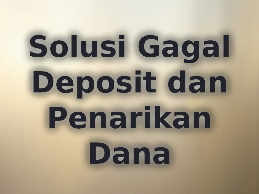 Solusi Gagal Deposit dan Penarikan Dana