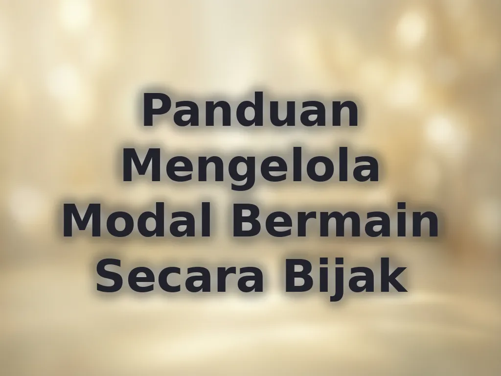 Panduan Mengelola Modal Bermain Secara Bijak